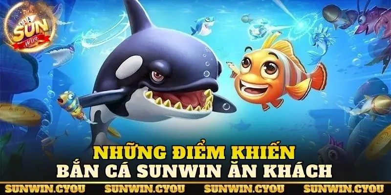 Những điểm khiến bắn cá Sunwin ăn khách